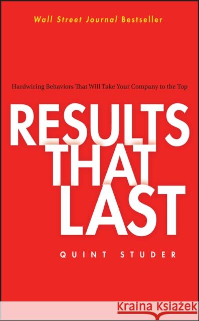 Results That Last: Hardwiring Behaviors That Will Take Your Company to the Top Studer, Quint 9780471757290 John Wiley & Sons - książka