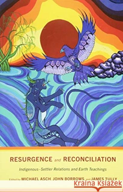 Resurgence and Reconciliation: Indigenous-Settler Relations and Earth Teachings Michael Asch John Borrows James Tully 9781487523275 University of Toronto Press - książka