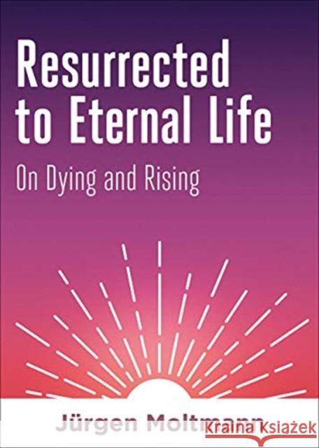 Resurrected to Eternal Life: On Dying and Rising Jurgen Moltmann 9781506469393 Fortress Press - książka