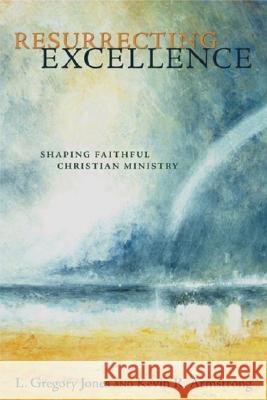 Resurrecting Excellence: Shaping Faithful Christian Ministry L. Gregory Jones Kevin R. Armstrong 9780802832344 Wm. B. Eerdmans Publishing Company - książka