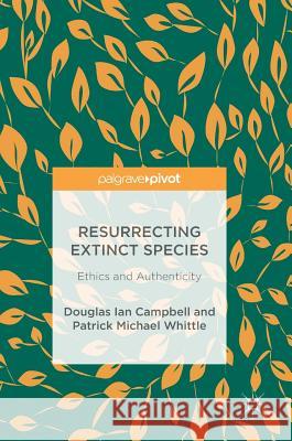 Resurrecting Extinct Species: Ethics and Authenticity Campbell, Douglas Ian 9783319695778 Palgrave MacMillan - książka