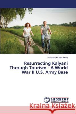 Resurrecting Kalyani Through Tourism - A World War II U.S. Army Base Chakraborty Subhasish 9783659401763 LAP Lambert Academic Publishing - książka