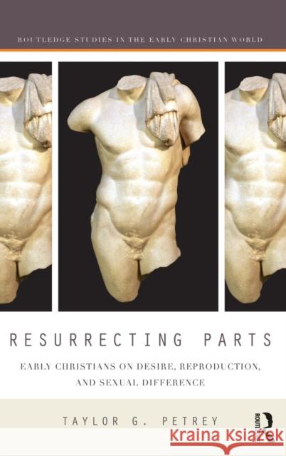 Resurrecting Parts: Early Christians on Desire, Reproduction, and Sexual Difference Taylor Petrey 9781138906532 Routledge - książka