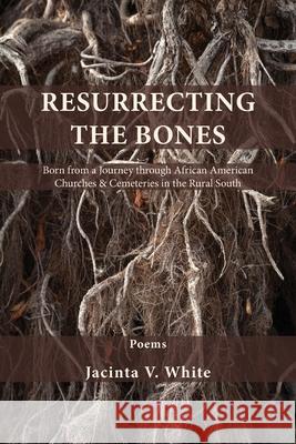 Resurrecting the Bones: Born from a Journey through African American Churches & Cemeteries in the Rural South Jacinta V. White 9781950413102 Press 53 - książka