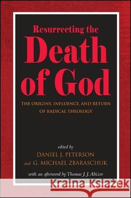 Resurrecting the Death of God: The Origins, Influence, and Return of Radical Theology Daniel J. Peterson G. Michael Zbaraschuk Thomas J. J. Altizer 9781438450469 State University of New York Press - książka