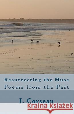 Resurrecting the Muse: Poems from the Past J. Corseau 9781449953287 Createspace - książka