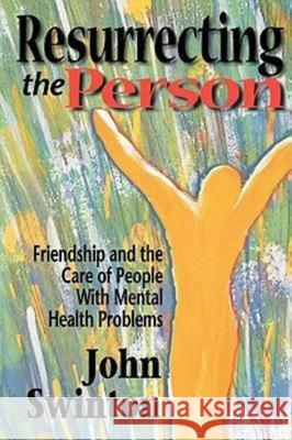 Resurrecting the Person: Friendship and the Care of People with Mental Health Problems John Swinton 9780687082285 Abingdon Press - książka