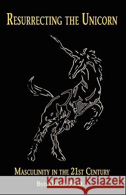 Resurrecting the Unicorn: Masculinity in the 21st Century Harris, Bud 9780981034409 Fisher King Press - książka