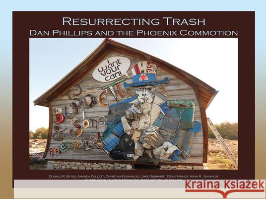 Resurrecting Trash: Dan Phillips and the Phoenix Commotion Don R. Bates Amanda Dellett Christina Fernandez 9781933896861 Texas Review Press - książka