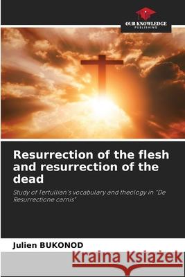 Resurrection of the flesh and resurrection of the dead BUKONOD, Julien 9786209298585 Our Knowledge Publishing - książka