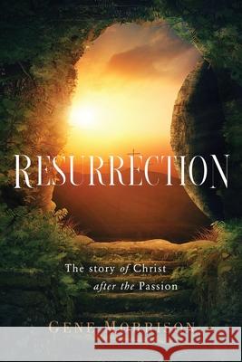 Resurrection: The Story Of Christ After The Passion Gene Morrison 9781950948574 Freiling Agency, LLC - książka