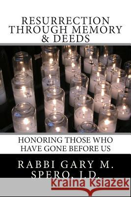 Resurrection through Memory & Deeds: Honoring Those Who Have Gone Before Us Spero J. D., Rabbi Gary M. 9781505850734 Createspace - książka