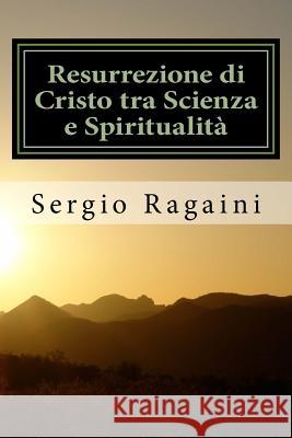 Resurrezione di Cristo tra Scienza e Spiritualità Ragaini, Sergio 9781522771210 Createspace Independent Publishing Platform - książka