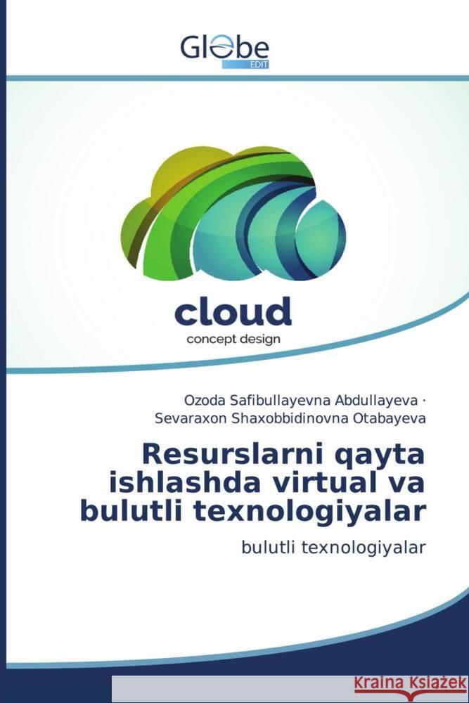 Resurslarni qayta ishlashda virtual va bulutli texnologiyalar Abdullayeva, Ozoda Safibullayevna, Otabayeva, Sevaraxon Shaxobbidinovna 9786138257271 GlobeEdit - książka