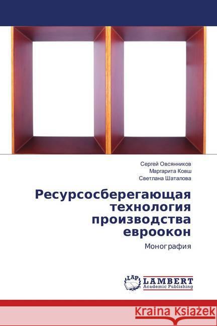 Resursosberegajushhaya tehnologiya proizvodstva evrookon : Monografiya Ovsyannikov, Sergej; Kovsh, Margarita; Shatalova, Svetlana 9786138388593 LAP Lambert Academic Publishing - książka