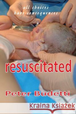 Resuscitated: all choices have consequences Peter Budetti 9781732335738 Peter Budetti - książka