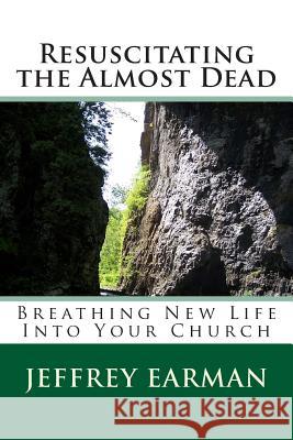 Resuscitating the Almost Dead: Breathing New Life Into Your Church Jeffrey M. Earman 9781493708413 Createspace - książka