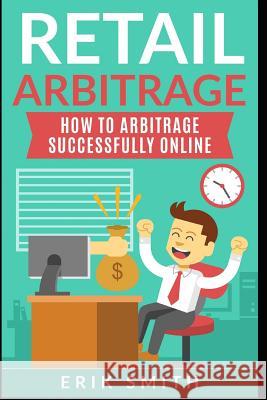 Retail Arbitrage: How to Arbitrage Successfully Online Erik Smith 9781090542977 Independently Published - książka