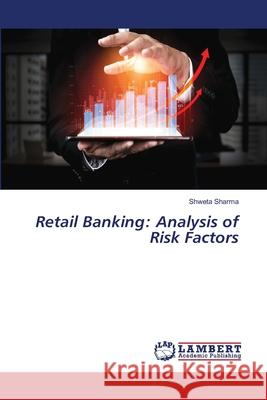 Retail Banking: Analysis of Risk Factors Shweta Sharma 9786203463958 LAP Lambert Academic Publishing - książka