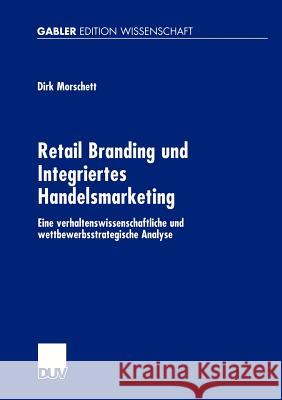 Retail Branding Und Integriertes Handelsmarketing: Eine Verhaltenswissenschaftliche Und Wettbewerbsstrategische Analyse Morschett, Dirk 9783824475766 Deutscher Universitats Verlag - książka