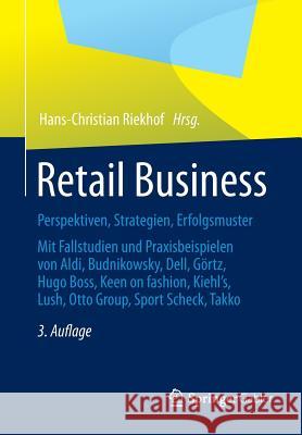 Retail Business: Perspektiven, Strategien, Erfolgsmuster Mit Fallstudien Und Praxisbeispielen Von Aldi, Budnikowsky, Dell, Görtz, Hugo Riekhof, Hans-Christian 9783834945549 Gabler Verlag - książka
