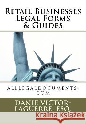 Retail Businesses Legal Forms & Guides: alllegaldocuments.com Victor-Laguerre, Esquire MS Danie 9781467930093 Createspace - książka