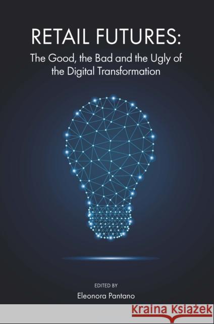 Retail Futures: The Good, the Bad and the Ugly of the Digital Transformation Eleonora Pantano 9781838676643 Emerald Publishing Limited - książka