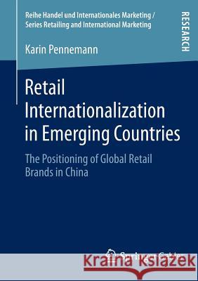 Retail Internationalization in Emerging Countries: The Positioning of Global Retail Brands in China Pennemann, Karin 9783834944917 Springer Gabler - książka