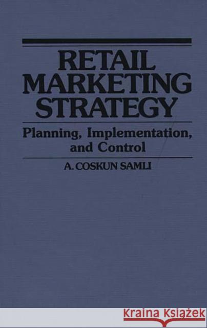 Retail Marketing Strategy: Planning, Implementation, and Control Samli, A. Coskun 9780899302492 Quorum Books - książka