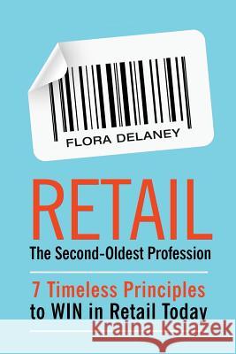Retail The Second-Oldest Profession: 7 Timeless Principles to WIN in Retail Today Flora Delaney 9780578442587 Waterford & Howell Publishing - książka