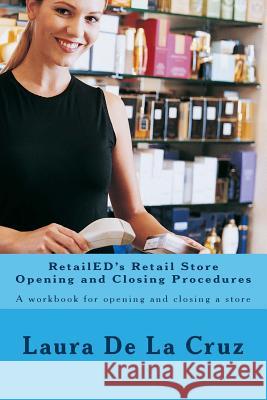 RetailED's Retail Store Opening and Closing Procedures: A workbook for opening and closing a store De La Cruz, Laura 9781539011385 Createspace Independent Publishing Platform - książka