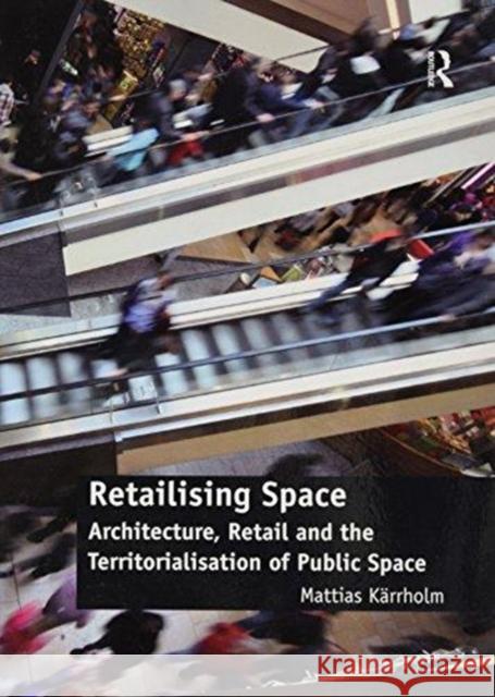 Retailising Space: Architecture, Retail and the Territorialisation of Public Space Mattias Karrholm 9781138246911 Taylor & Francis Ltd - książka