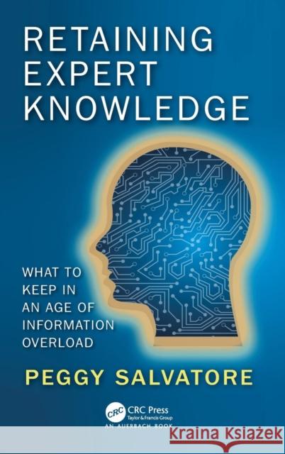 Retaining Expert Knowledge: What to Keep in an Age of Information Overload Peggy Salvatore 9781138296367 Auerbach Publications - książka