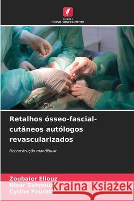 Retalhos ósseo-fascial-cutâneos autólogos revascularizados Ellouz, Zoubaier, Sahnoun, Nizar, FOURATI, CYRINE 9786202424967 Edições Nosso Conhecimento - książka