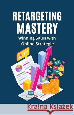 Retargeting Mastery: Winning Sales with Online Strategies B Vincent   9781648304996 Rwg Publishing - książka