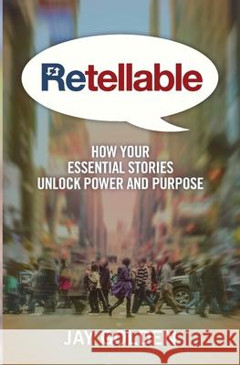 Retellable: How Your Essential Stories Unlock Power and Purpose Jay Golden 9780692826362 Wakingstar Studios - książka