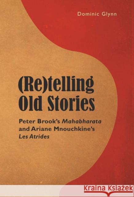 (Re)Telling Old Stories: Peter Brook's Mahabharata and Ariane Mnouchkine's Les Atrides Glynn, Dominic 9782875742599 Presses Interuniversitaires Europeennes - książka