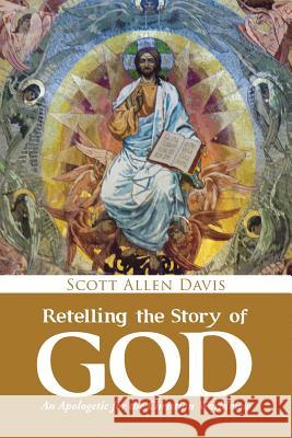 Retelling the Story of God: An Apologetic for the Christian Worldview Scott Allen Davis 9781512734393 WestBow Press - książka