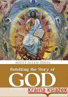 Retelling the Story of God: An Apologetic for the Christian Worldview Scott Allen Davis 9781512734409 WestBow Press - książka