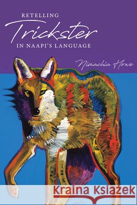 Retelling Trickster in Naapi's Language Nimachia Howe 9781607329787 University Press of Colorado - książka