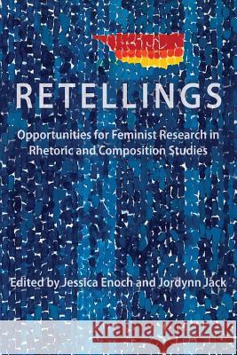 Retellings: Opportunities for Feminist Research in Rhetoric and Composition Studies Jessica Enoch Jordynn Jack 9781643170947 Parlor Press - książka