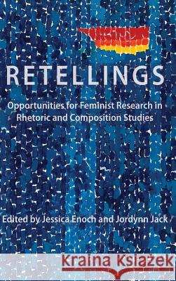 Retellings: Opportunities for Feminist Research in Rhetoric and Composition Studies Jessica Enoch Jordynn Jack 9781643170954 Parlor Press - książka