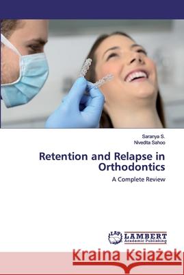 Retention and Relapse in Orthodontics Saranya S, Nivedita Sahoo 9786202512237 LAP Lambert Academic Publishing - książka