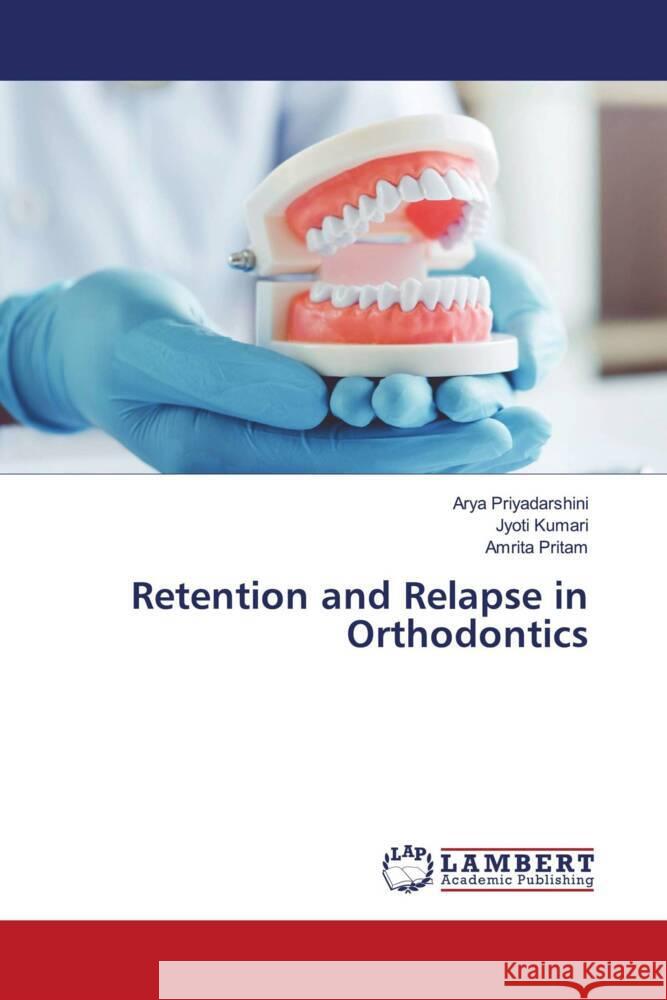 Retention and Relapse in Orthodontics Priyadarshini, Arya, Kumari, Jyoti, Pritam, Amrita 9786204728599 LAP Lambert Academic Publishing - książka