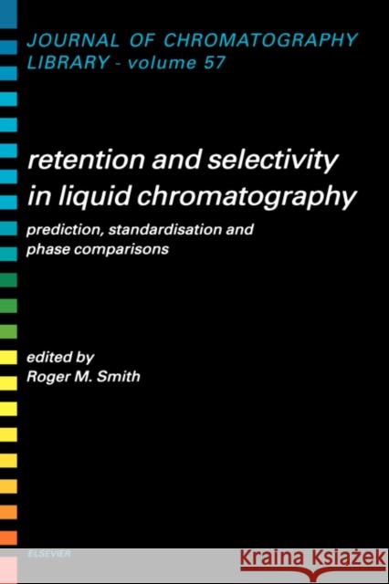 Retention and Selectivity in Liquid Chromatography: Prediction, Standardisation and Phase Comparisons Volume 57 Smith, R. M. 9780444815392 Elsevier Science - książka