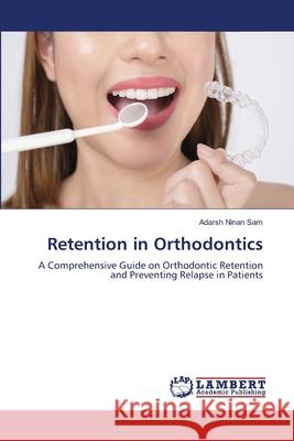 Retention in Orthodontics Ninan Sam, Adarsh 9786208419844 LAP Lambert Academic Publishing - książka