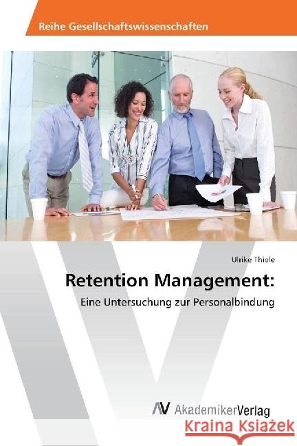 Retention Management: : Eine Untersuchung zur Personalbindung Thiele, Ulrike 9786202203104 AV Akademikerverlag - książka