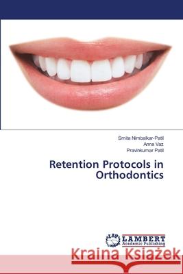 Retention Protocols in Orthodontics Nimbalkar-Patil Smita                    Vaz Anna                                 Patil Pravinkumar 9783659231179 LAP Lambert Academic Publishing - książka