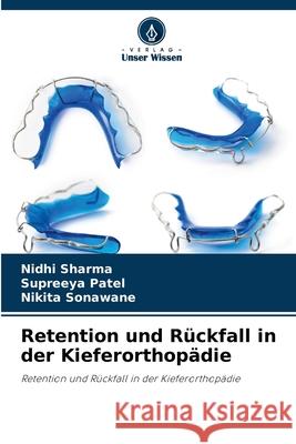 Retention und Rückfall in der Kieferorthopädie Nidhi Sharma, Supreeya Patel, Nikita Sonawane 9786202639385 Verlag Unser Wissen - książka