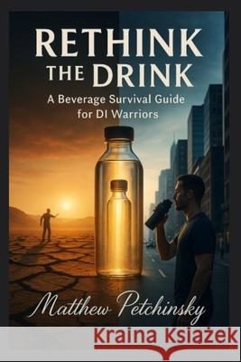 Rethink the Drink: A Beverage Survival Guide for DI Warriors Matthew Petchinsky 9781088154649 Matthew Edward Petchinsky - książka